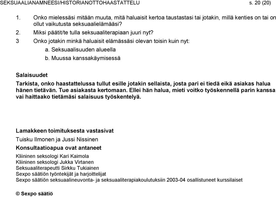 Muussa kanssakäymisessä Salaisuudet Tarkista, onko haastattelussa tullut esille jotakin sellaista, josta pari ei tiedä eikä asiakas halua hänen tietävän. Tue asiakasta kertomaan.