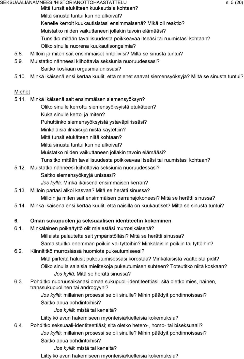 Milloin ja miten sait ensimmäiset rintaliivisi? Miltä se sinusta tuntui? 5.9. Muistatko nähneesi kiihottavia seksiunia nuoruudessasi? Saitko koskaan orgasmia unissasi? 5.10.