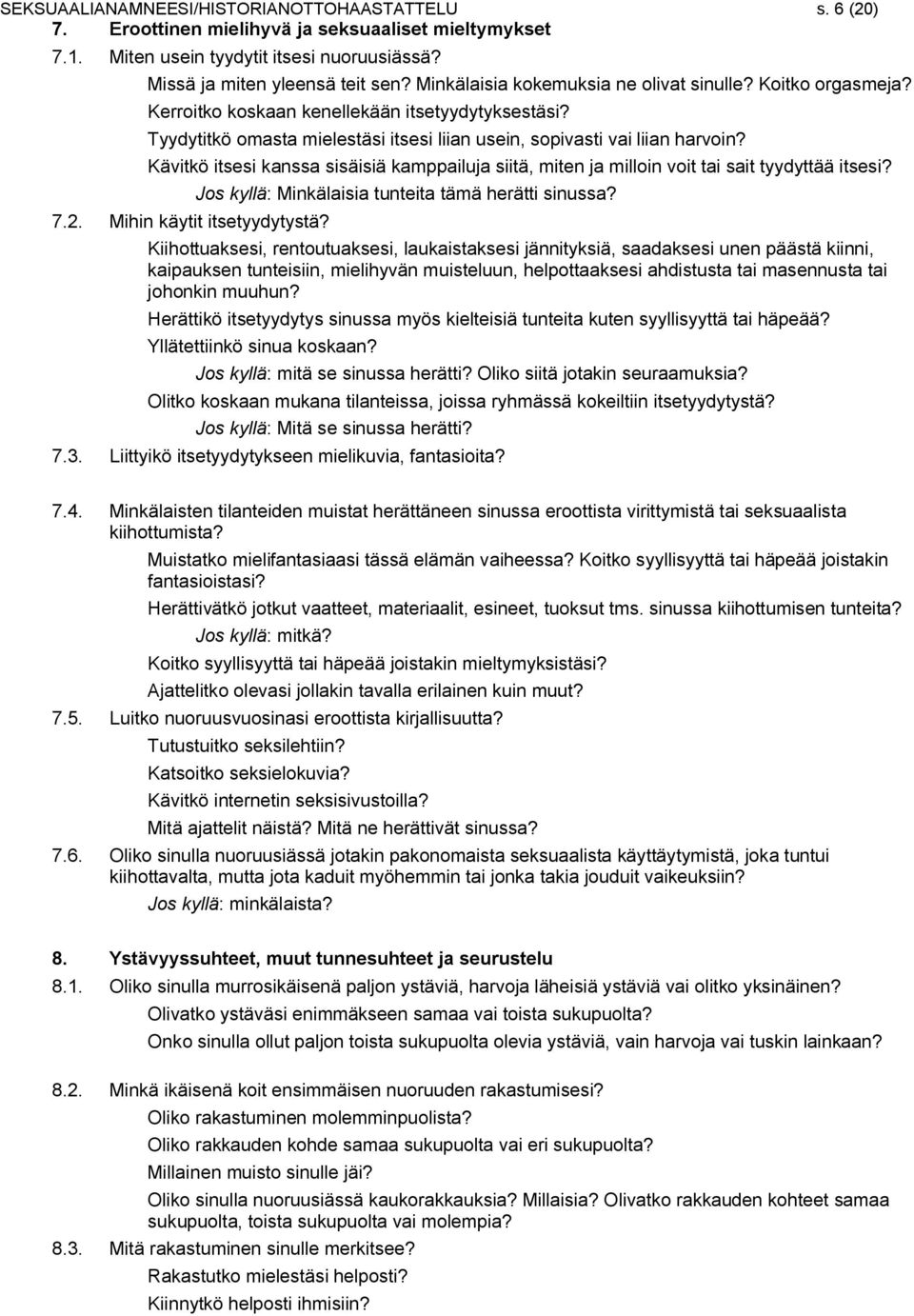 Kävitkö itsesi kanssa sisäisiä kamppailuja siitä, miten ja milloin voit tai sait tyydyttää itsesi? 7.2. Mihin käytit itsetyydytystä? Jos kyllä: Minkälaisia tunteita tämä herätti sinussa?