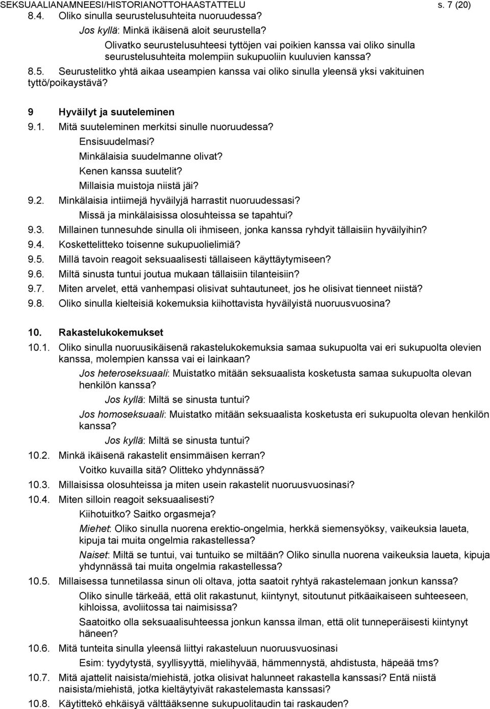 Seurustelitko yhtä aikaa useampien kanssa vai oliko sinulla yleensä yksi vakituinen tyttö/poikaystävä? 9 Hyväilyt ja suuteleminen 9.1. Mitä suuteleminen merkitsi sinulle nuoruudessa? Ensisuudelmasi?