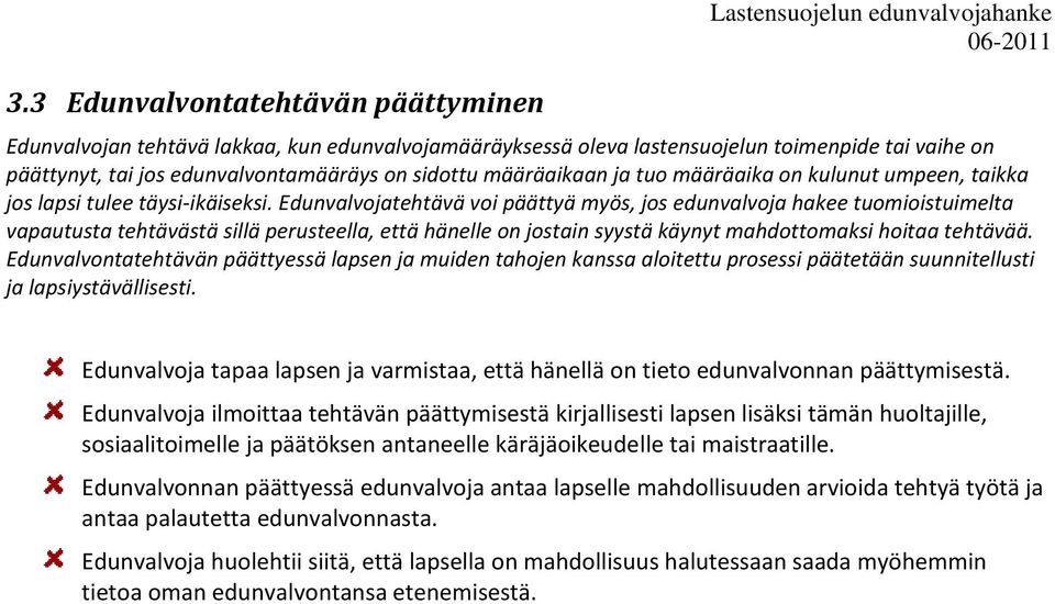 Edunvalvojatehtävä voi päättyä myös, jos edunvalvoja hakee tuomioistuimelta vapautusta tehtävästä sillä perusteella, että hänelle on jostain syystä käynyt mahdottomaksi hoitaa tehtävää.