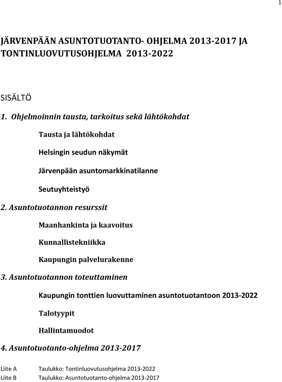 Asuntotuotannon resurssit Maanhankinta ja kaavoitus Kunnallistekniikka Kaupungin palvelurakenne 3.