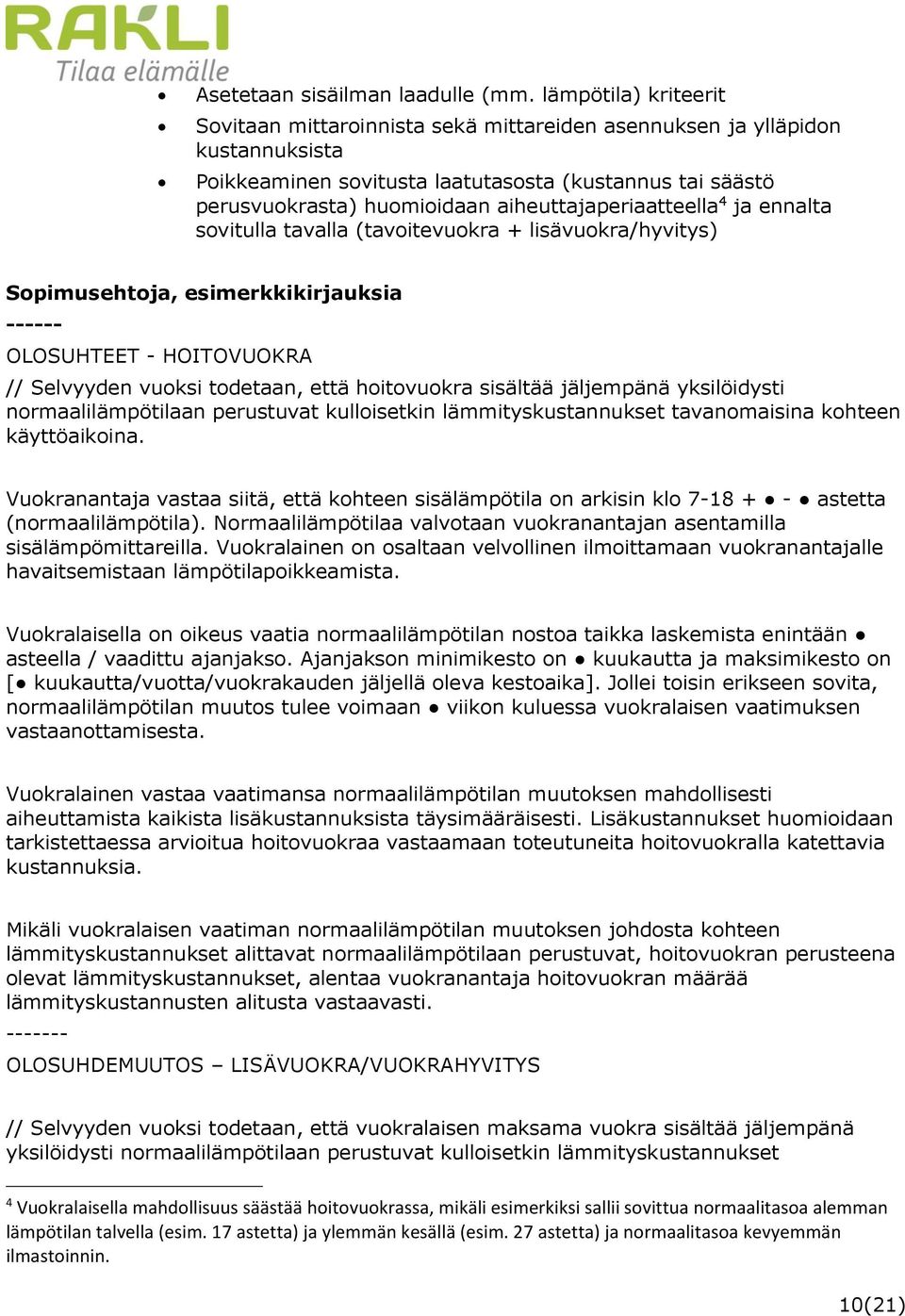 aiheuttajaperiaatteella 4 ja ennalta sovitulla tavalla (tavoitevuokra + lisävuokra/hyvitys) Sopimusehtoja, esimerkkikirjauksia ------ OLOSUHTEET - HOITOVUOKRA // Selvyyden vuoksi todetaan, että