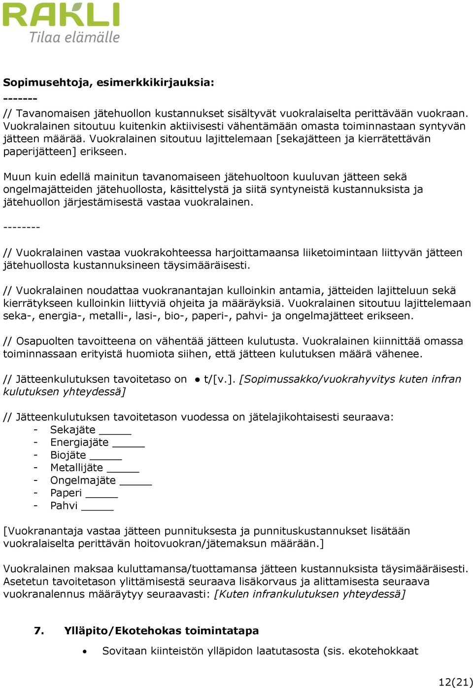 Muun kuin edellä mainitun tavanomaiseen jätehuoltoon kuuluvan jätteen sekä ongelmajätteiden jätehuollosta, käsittelystä ja siitä syntyneistä kustannuksista ja jätehuollon järjestämisestä vastaa