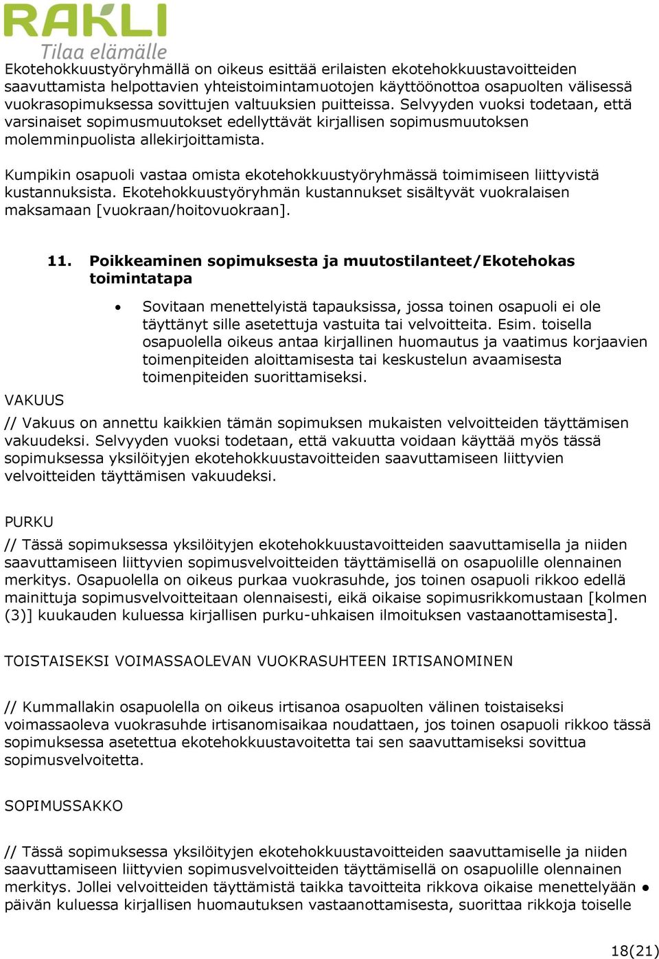 Kumpikin osapuoli vastaa omista ekotehokkuustyöryhmässä toimimiseen liittyvistä kustannuksista. Ekotehokkuustyöryhmän kustannukset sisältyvät vuokralaisen maksamaan [vuokraan/hoitovuokraan].