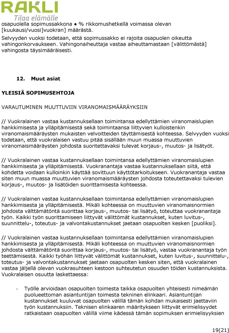 Muut asiat YLEISIÄ SOPIMUSEHTOJA VARAUTUMINEN MUUTTUVIIN VIRANOMAISMÄÄRÄYKSIIN // Vuokralainen vastaa kustannuksellaan toimintansa edellyttämien viranomaislupien hankkimisesta ja ylläpitämisestä sekä