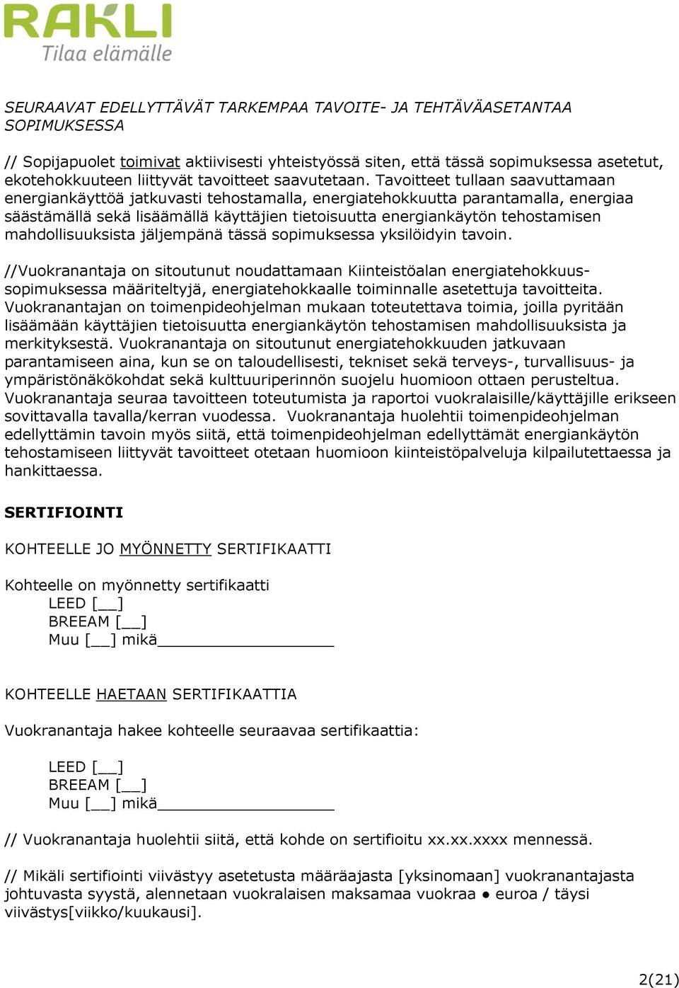 Tavoitteet tullaan saavuttamaan energiankäyttöä jatkuvasti tehostamalla, energiatehokkuutta parantamalla, energiaa säästämällä sekä lisäämällä käyttäjien tietoisuutta energiankäytön tehostamisen