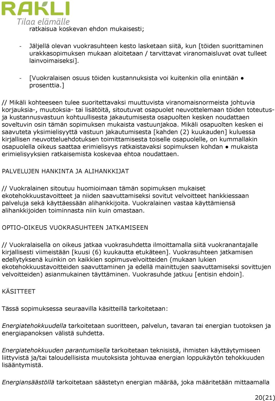 ] // Mikäli kohteeseen tulee suoritettavaksi muuttuvista viranomaisnormeista johtuvia korjauksia-, muutoksia- tai lisätöitä, sitoutuvat osapuolet neuvottelemaan töiden toteutusja kustannusvastuun