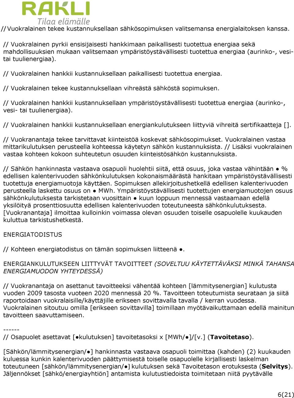 // Vuokralainen hankkii kustannuksellaan paikallisesti tuotettua energiaa. // Vuokralainen tekee kustannuksellaan vihreästä sähköstä sopimuksen.