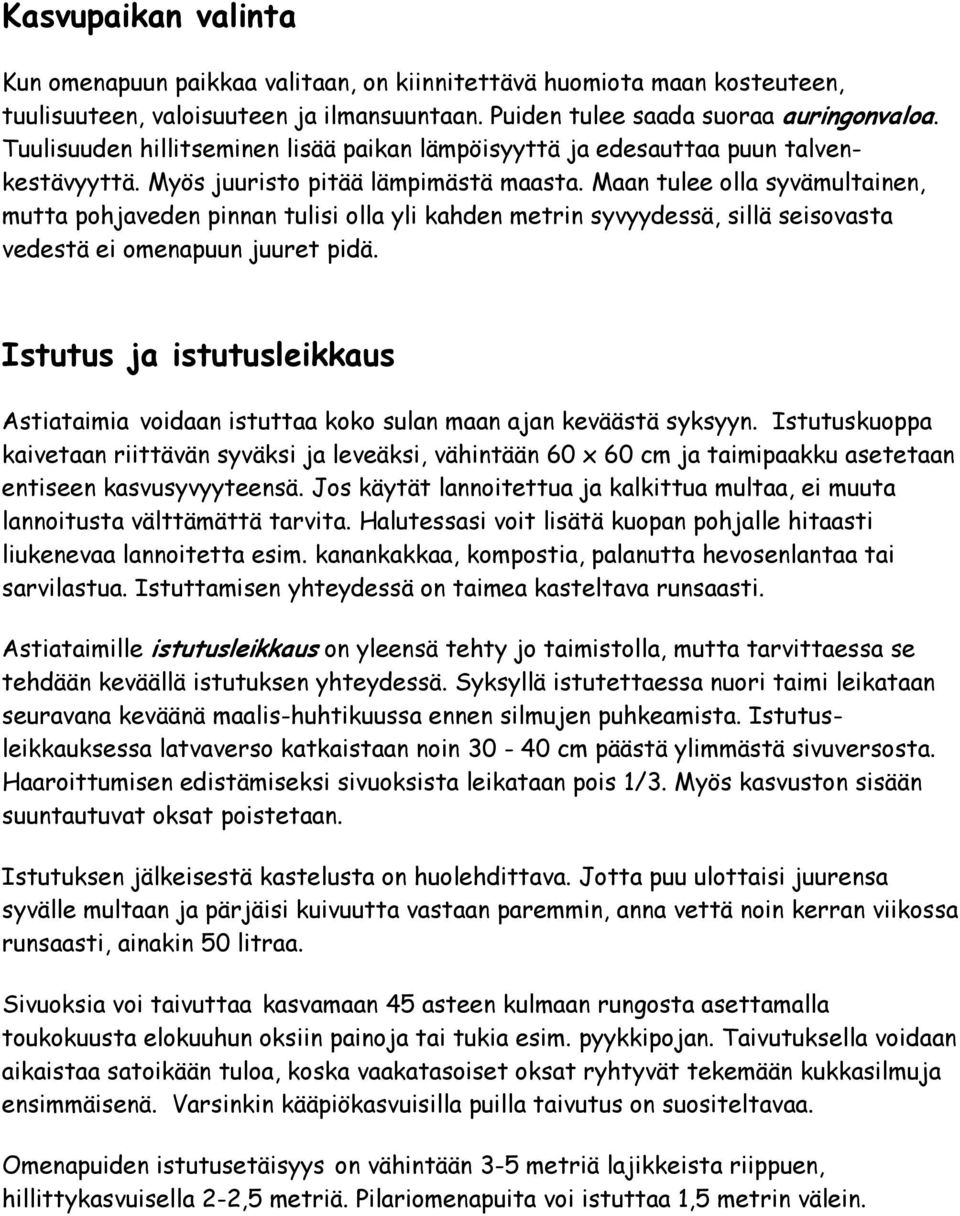 Maan tulee olla syvämultainen, mutta pohjaveden pinnan tulisi olla yli kahden metrin syvyydessä, sillä seisovasta vedestä ei omenapuun juuret pidä.