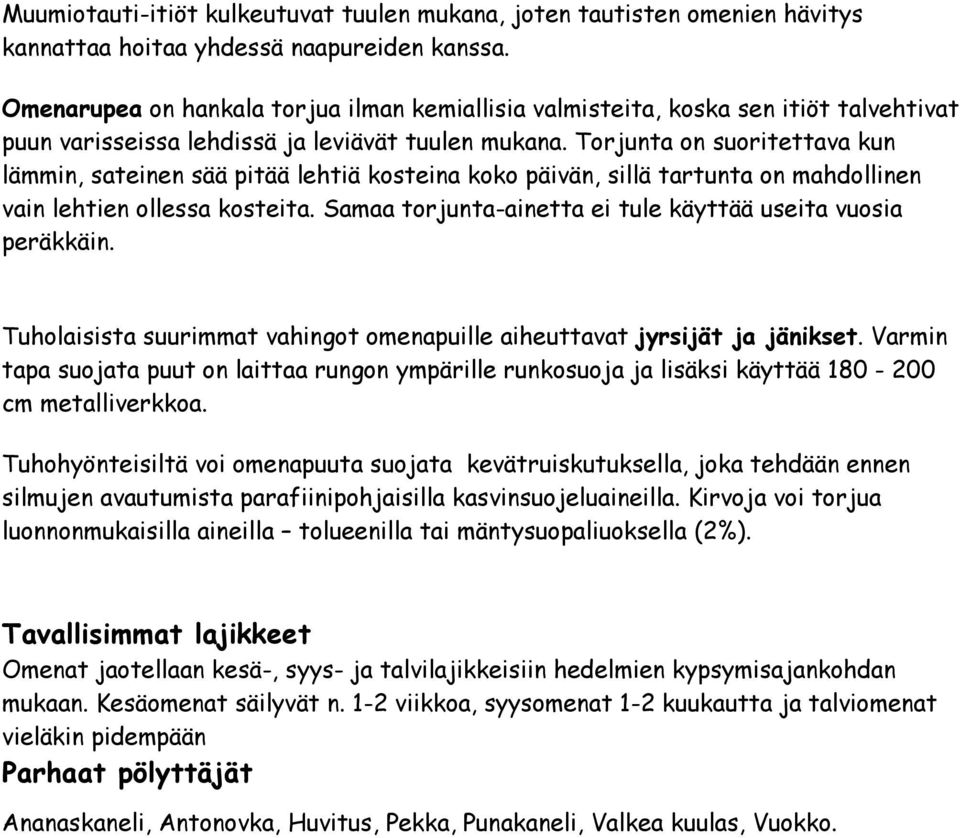 Torjunta on suoritettava kun lämmin, sateinen sää pitää lehtiä kosteina koko päivän, sillä tartunta on mahdollinen vain lehtien ollessa kosteita.