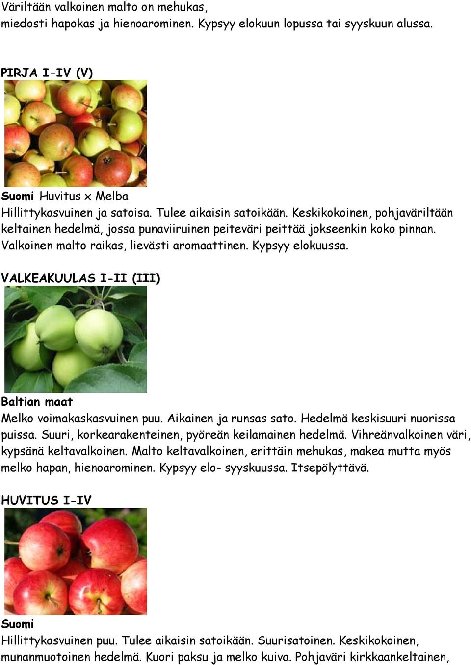 Kypsyy elokuussa. VALKEAKUULAS I-II (III) Baltian maat Melko voimakaskasvuinen puu. Aikainen ja runsas sato. Hedelmä keskisuuri nuorissa puissa. Suuri, korkearakenteinen, pyöreän keilamainen hedelmä.
