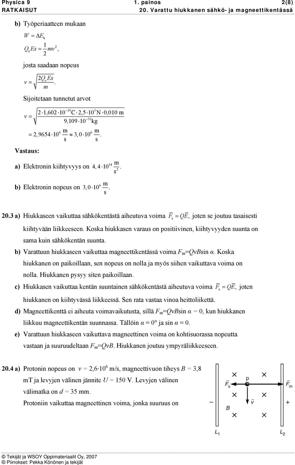 uunta on aa kuin ähkökntän uunta b) Varattuun hiukkan aikuttaa agnttikntää oia F =QBin α Koka hiukkann on aikoillaan, n nou on nolla ja yö iihn aikuttaa oia on nolla Hiukkann yyy itn aikoillaan c)