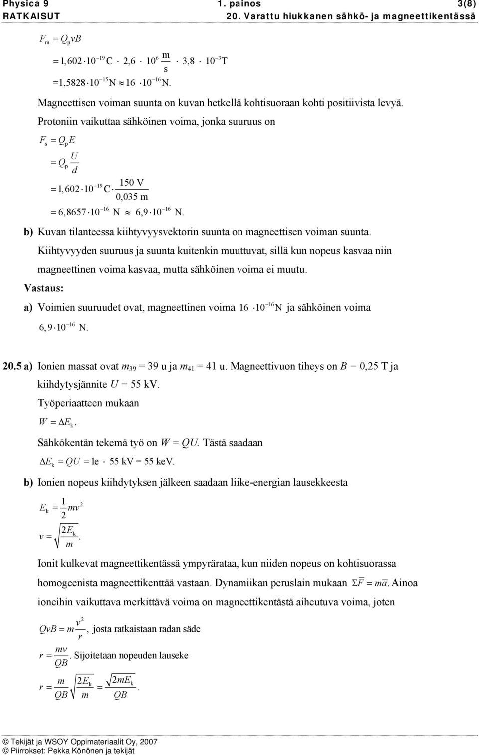 kun nou kaaa niin agnttinn oia kaaa, utta ähköinn oia i uutu Vatau: 6 a) Voiin uuruudt oat, agnttinn oia 6 0 N ja ähköinn oia 6 6,9 0 N 05 a) Ionin aat oat 39 = 39 u ja 4 = 4 u Magnttiuon tihy on B =