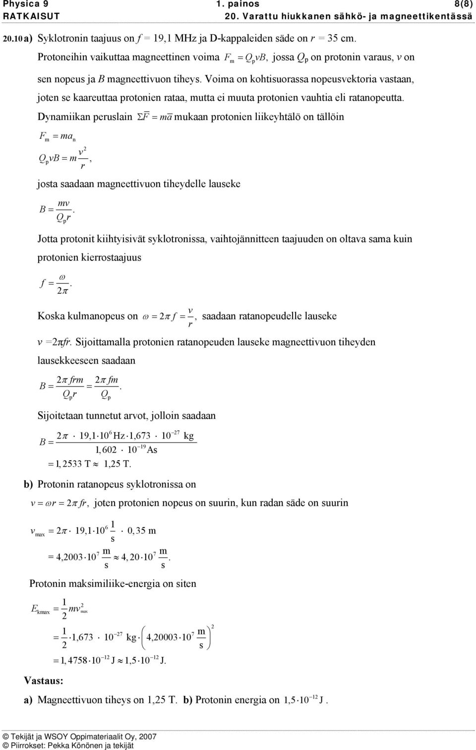 QB r jota aadaan agnttiuon tihydll lauk B = Qr Jotta rotonit kiihtyiiät yklotronia, aihtojännittn taajuudn on oltaa aa kuin rotonin kirrotaajuu ω f = π Koka kulanou on ω = π f =, aadaan ratanoudll