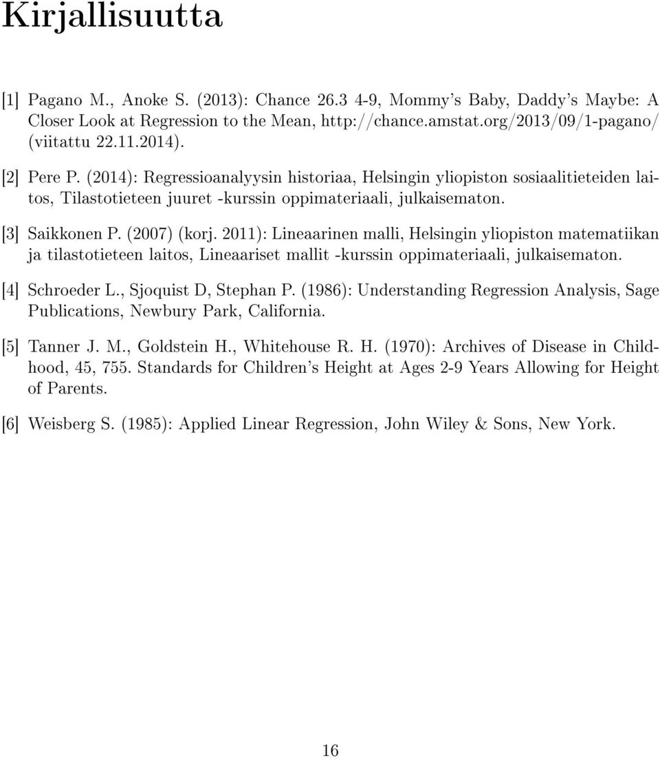 2011): Lineaarinen malli, Helsingin yliopiston matematiikan ja tilastotieteen laitos, Lineaariset mallit -kurssin oppimateriaali, julkaisematon. [4] Schroeder L., Sjoquist D, Stephan P.