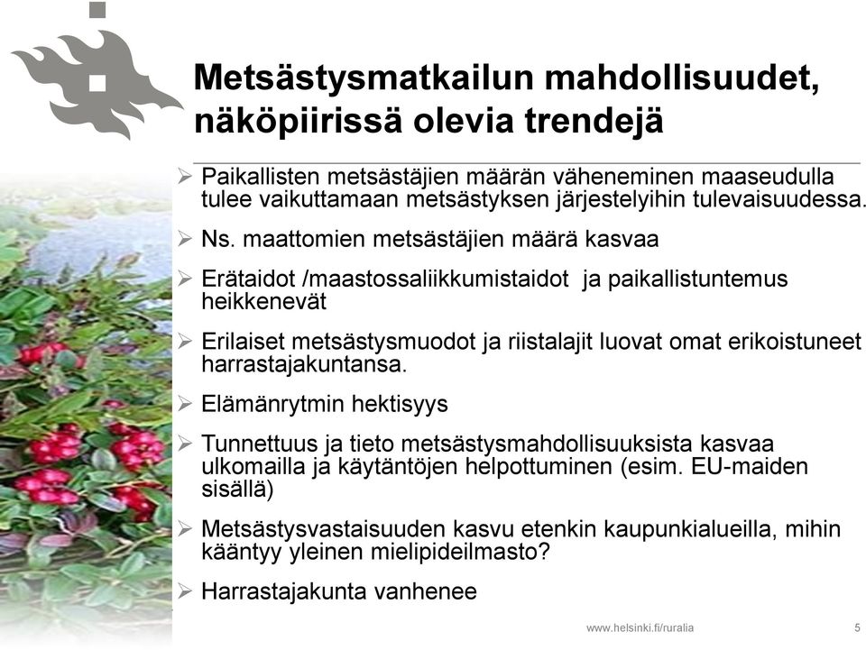 maattomien metsästäjien määrä kasvaa Erätaidot /maastossaliikkumistaidot ja paikallistuntemus heikkenevät Erilaiset metsästysmuodot ja riistalajit luovat omat