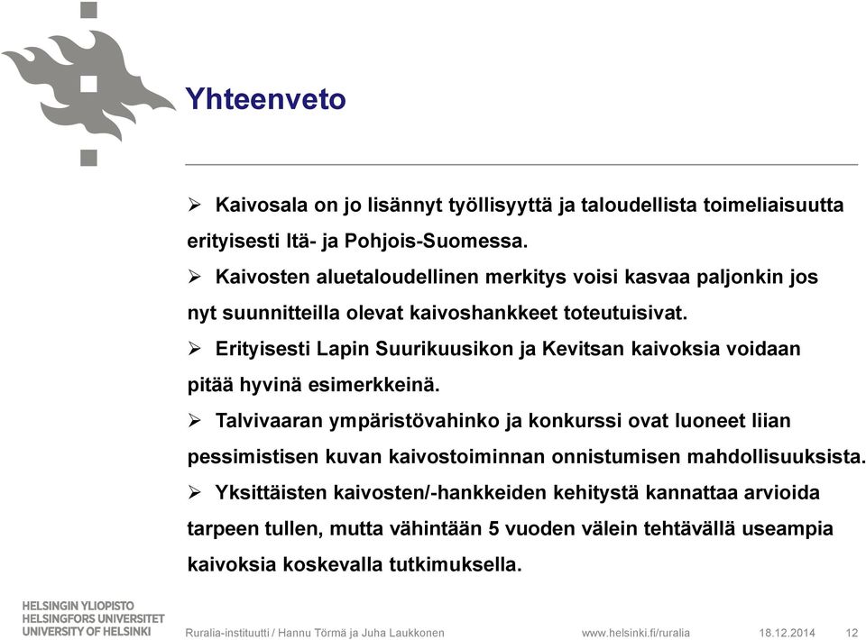 Erityisesti Lapin Suurikuusikon ja Kevitsan kaivoksia voidaan pitää hyvinä esimerkkeinä.