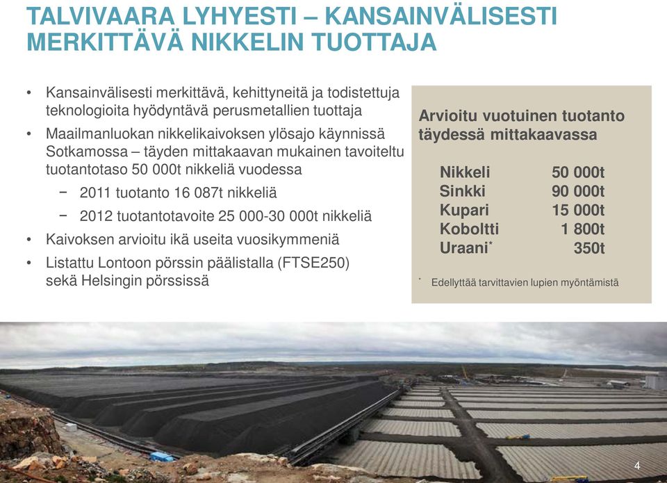 nikkeliä 2012 tuotantotavoite 25 000-30 000t nikkeliä Kaivoksen arvioitu ikä useita vuosikymmeniä Listattu Lontoon pörssin päälistalla (FTSE250) sekä Helsingin