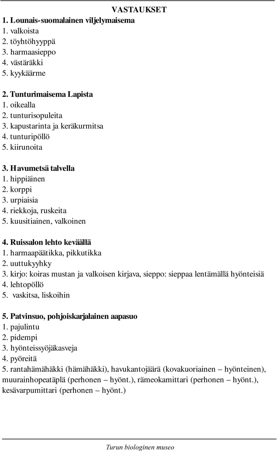 harmaapäätikka, pikkutikka 2. uuttukyyhky 3. kirjo: koiras mustan ja valkoisen kirjava, sieppo: sieppaa lentämällä hyönteisiä 4. lehtopöllö 5. vaskitsa, liskoihin 5.