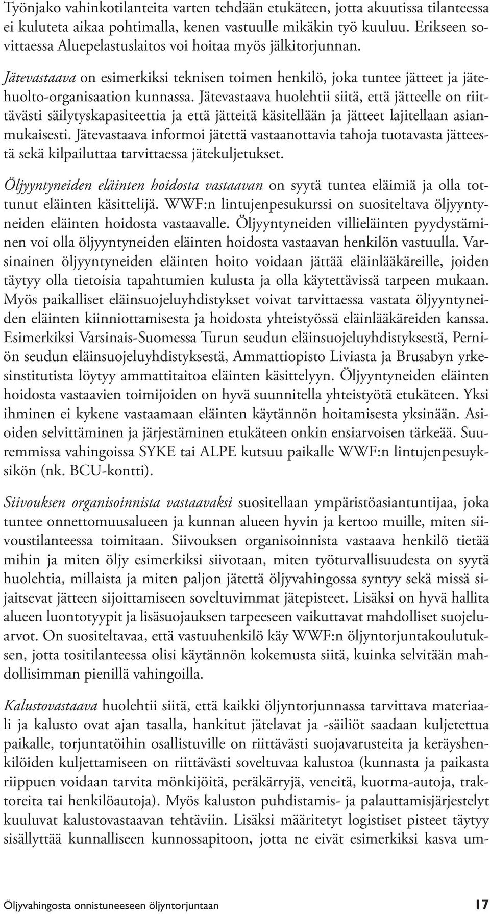 Jätevastaava huolehtii siitä, että jätteelle on riittävästi säilytyskapasiteettia ja että jätteitä käsitellään ja jätteet lajitellaan asianmukaisesti.