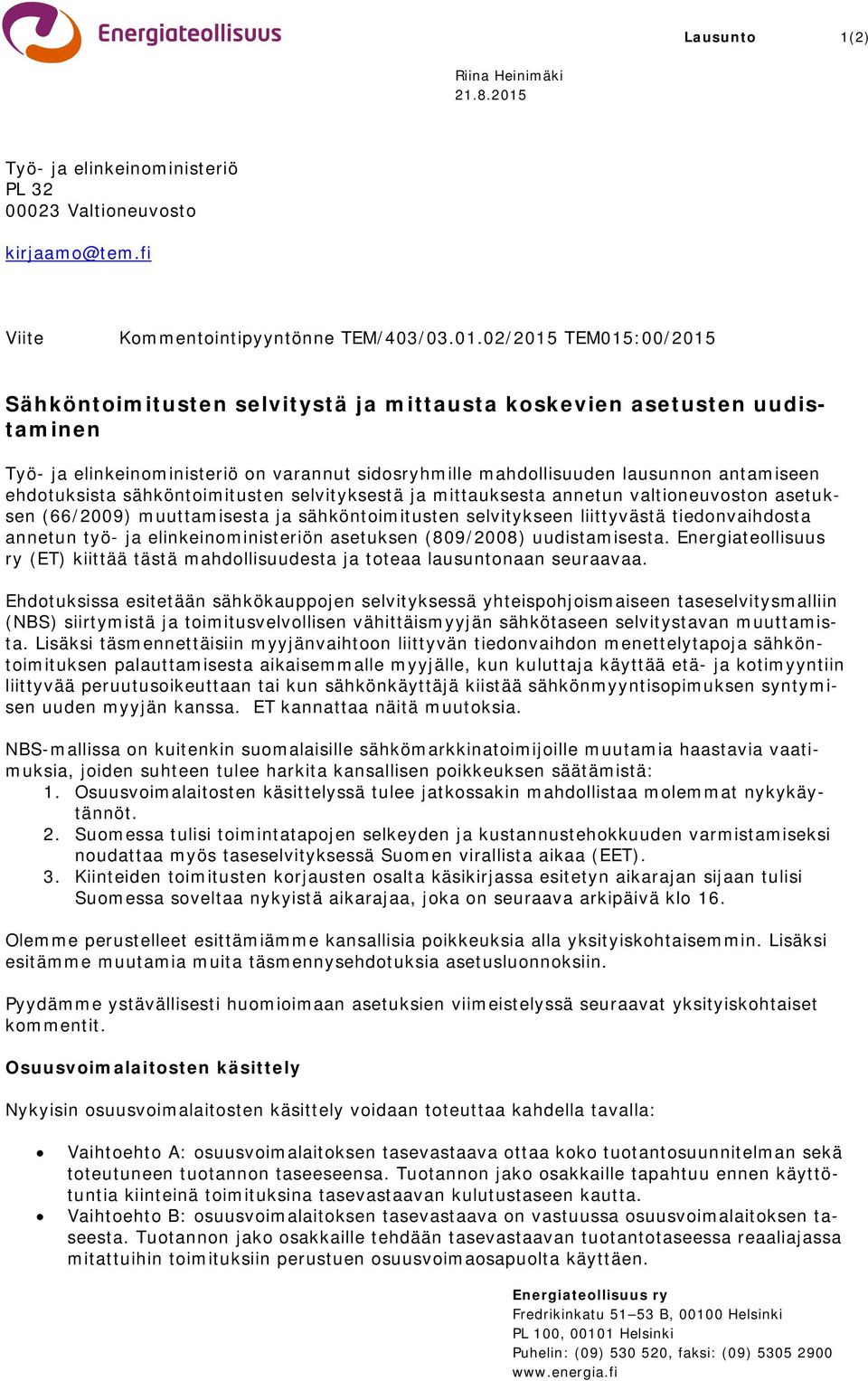 02/2015 TEM015:00/2015 Sähköntoimitusten selvitystä ja mittausta koskevien asetusten uudistaminen Työ- ja elinkeinoministeriö on varannut sidosryhmille mahdollisuuden lausunnon antamiseen