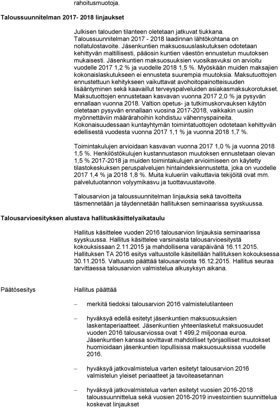 Jäsenkuntien maksuosuuksien vuosikasvuksi on arvioitu vuodelle 2017 1,2 % ja vuodelle 2018 1,5 %. Myöskään muiden maksajien kokonaislaskutukseen ei ennusteta suurempia muutoksia.