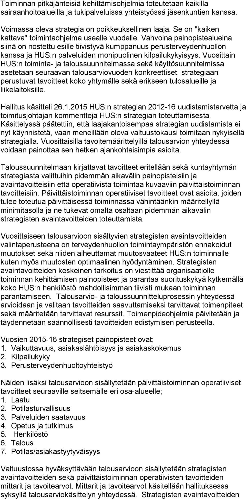 Vahvoina painopistealueina siinä on nostettu esille tiivistyvä kumppanuus perusterveydenhuollon kanssa ja HUS:n palveluiden monipuolinen kilpailukykyisyys.