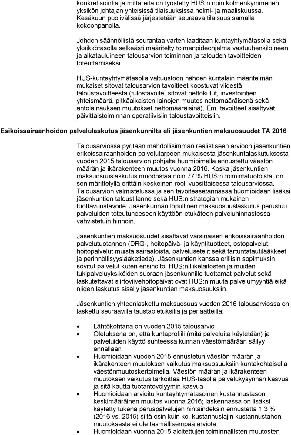 Johdon säännöllistä seurantaa varten laaditaan kuntayhtymätasolla sekä yksikkötasolla selkeästi määritelty toimenpideohjelma vastuuhenkilöineen ja aikatauluineen talousarvion toiminnan ja talouden