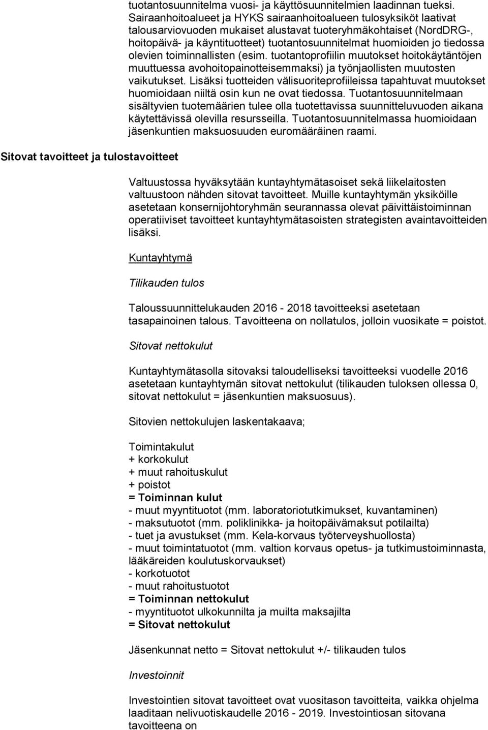 jo tiedossa olevien toiminnallisten (esim. tuotantoprofiilin muutokset hoitokäytäntöjen muuttuessa avohoitopainotteisemmaksi) ja työnjaollisten muutosten vaikutukset.