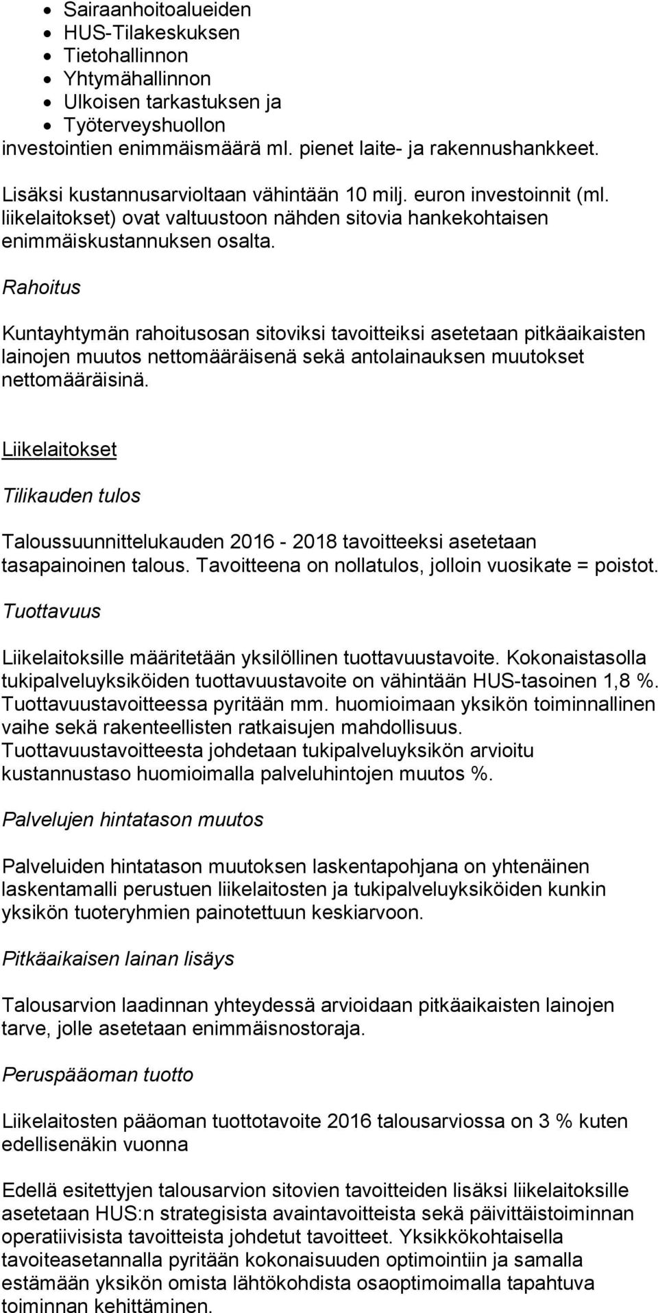 Rahoitus Kuntayhtymän rahoitusosan sitoviksi tavoitteiksi asetetaan pitkäaikaisten lainojen muutos nettomääräisenä sekä antolainauksen muutokset nettomääräisinä.