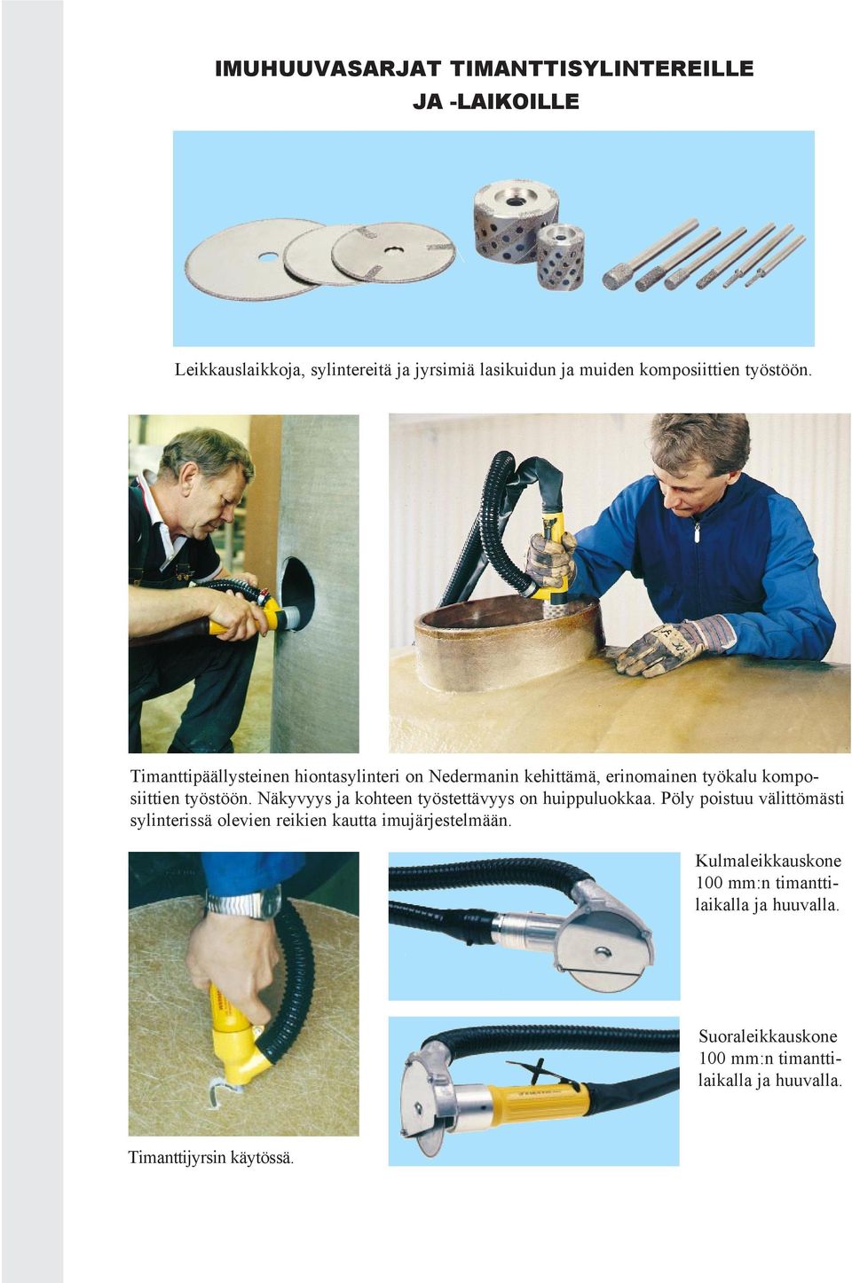 Näkyvyys ja kohteen työstettävyys on huippuluokkaa.