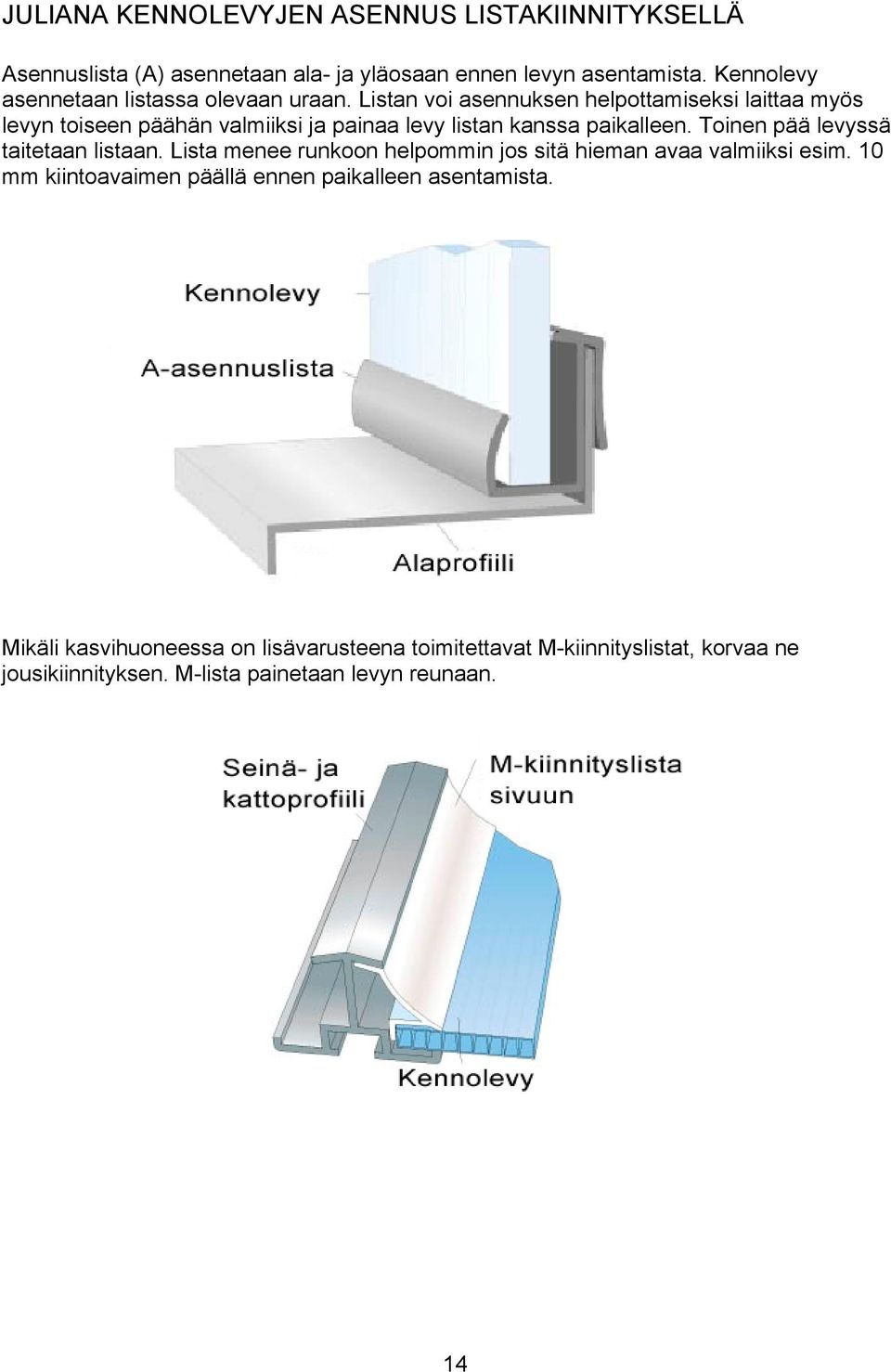 Listan voi asennuksen helpottamiseksi laittaa myös levyn toiseen päähän valmiiksi ja painaa levy listan kanssa paikalleen.