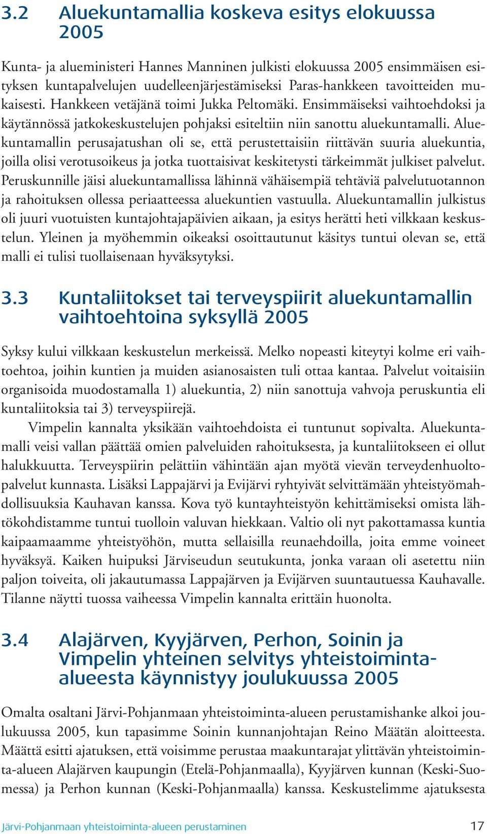 Aluekuntamallin perusajatushan oli se, että perustettaisiin riittävän suuria aluekuntia, joilla olisi verotusoikeus ja jotka tuottaisivat keskitetysti tärkeimmät julkiset palvelut.