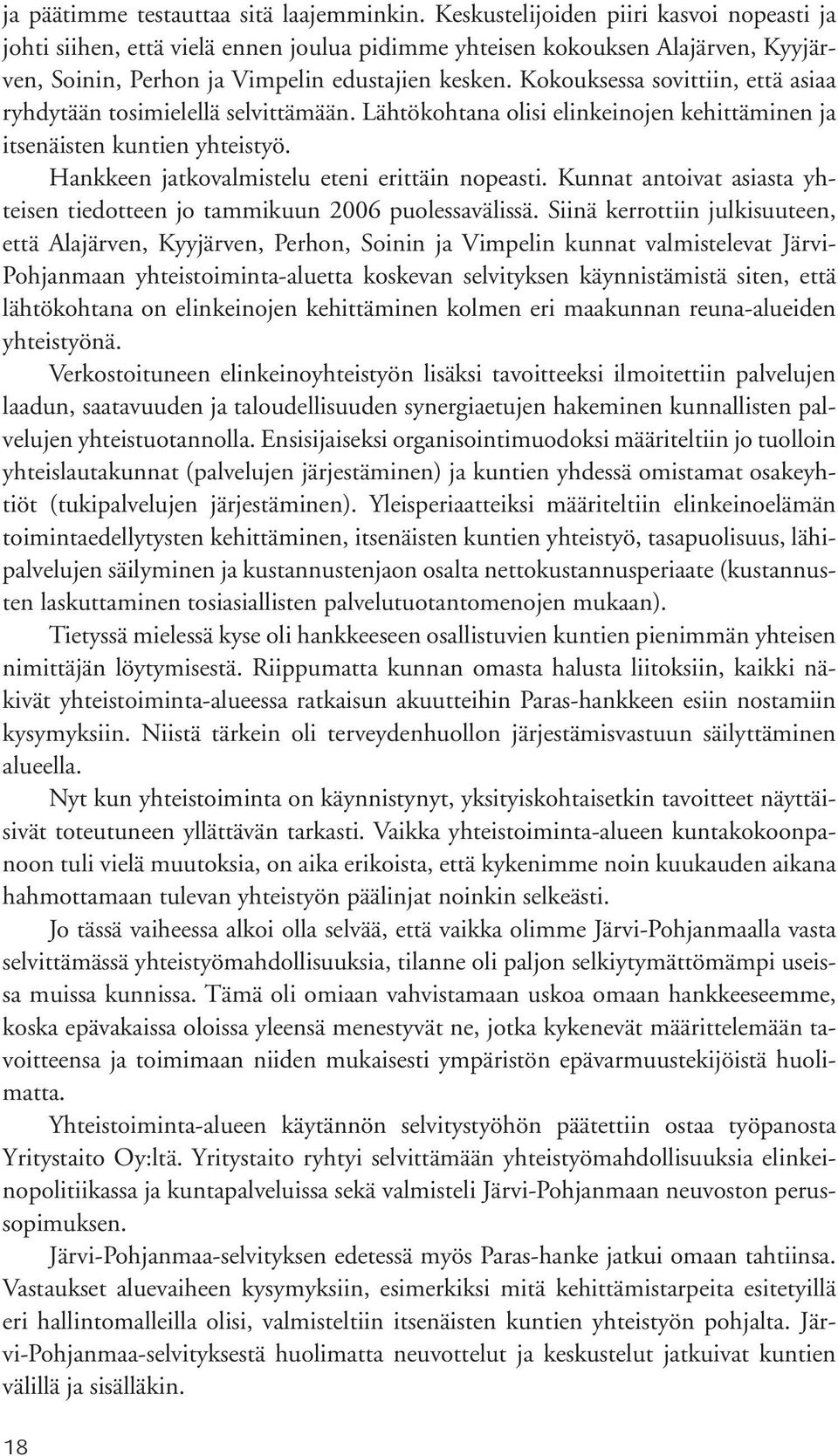 Kokouksessa sovittiin, että asiaa ryhdytään tosimielellä selvittämään. Lähtökohtana olisi elinkeinojen kehittäminen ja itsenäisten kuntien yhteistyö. Hankkeen jatkovalmistelu eteni erittäin nopeasti.