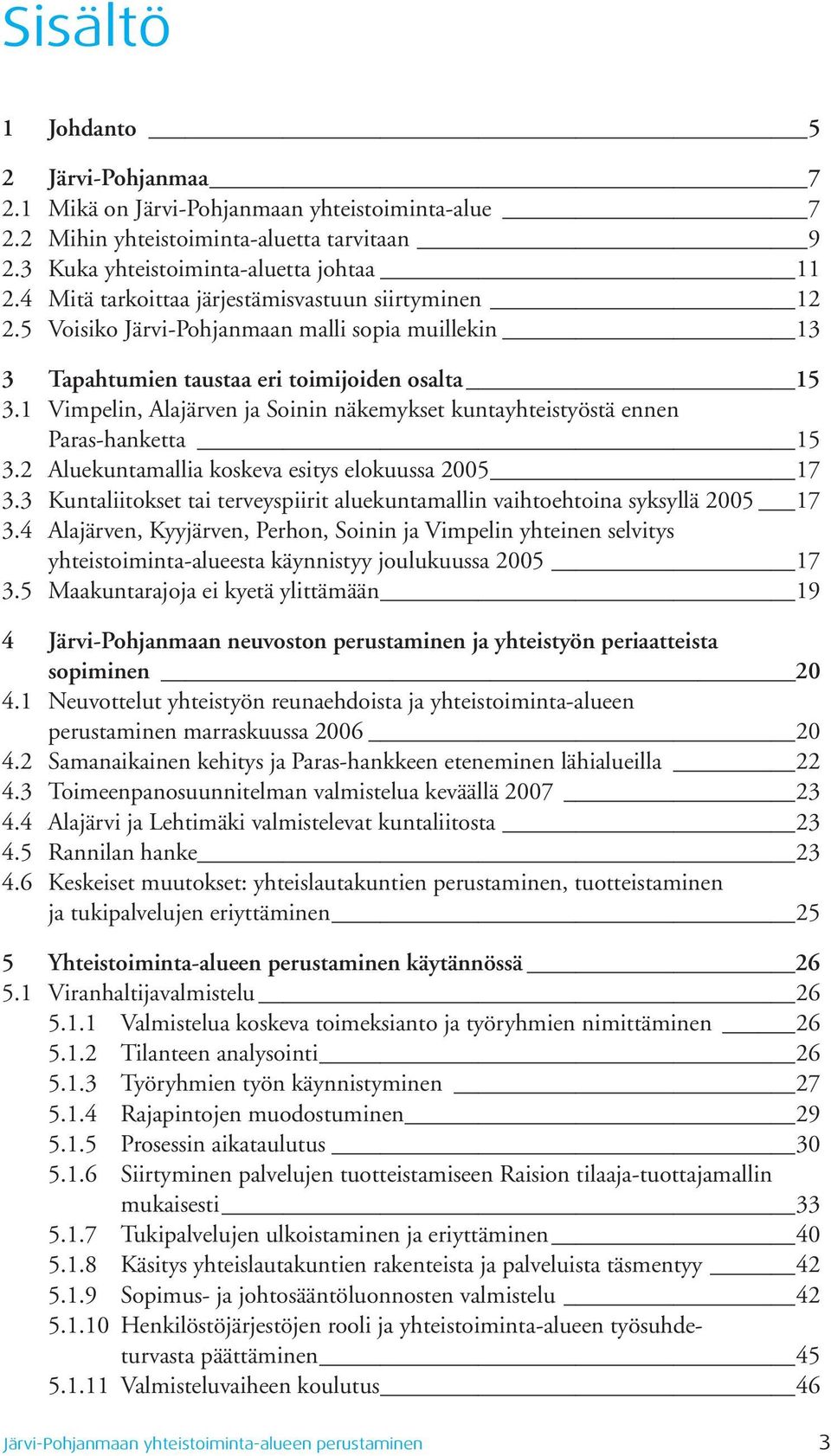 1 Vimpelin, Alajärven ja Soinin näkemykset kuntayhteistyöstä ennen Paras-hanketta 15 3.2 Aluekuntamallia koskeva esitys elokuussa 2005 17 3.