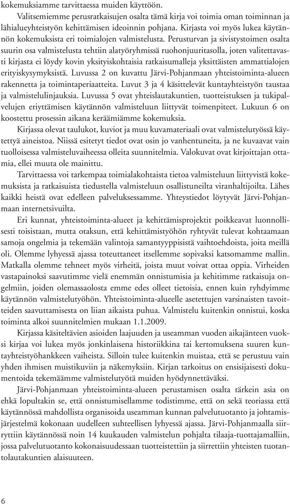 Perusturvan ja sivistystoimen osalta suurin osa valmistelusta tehtiin alatyöryhmissä ruohonjuuritasolla, joten valitettavasti kirjasta ei löydy kovin yksityiskohtaisia ratkaisumalleja yksittäisten
