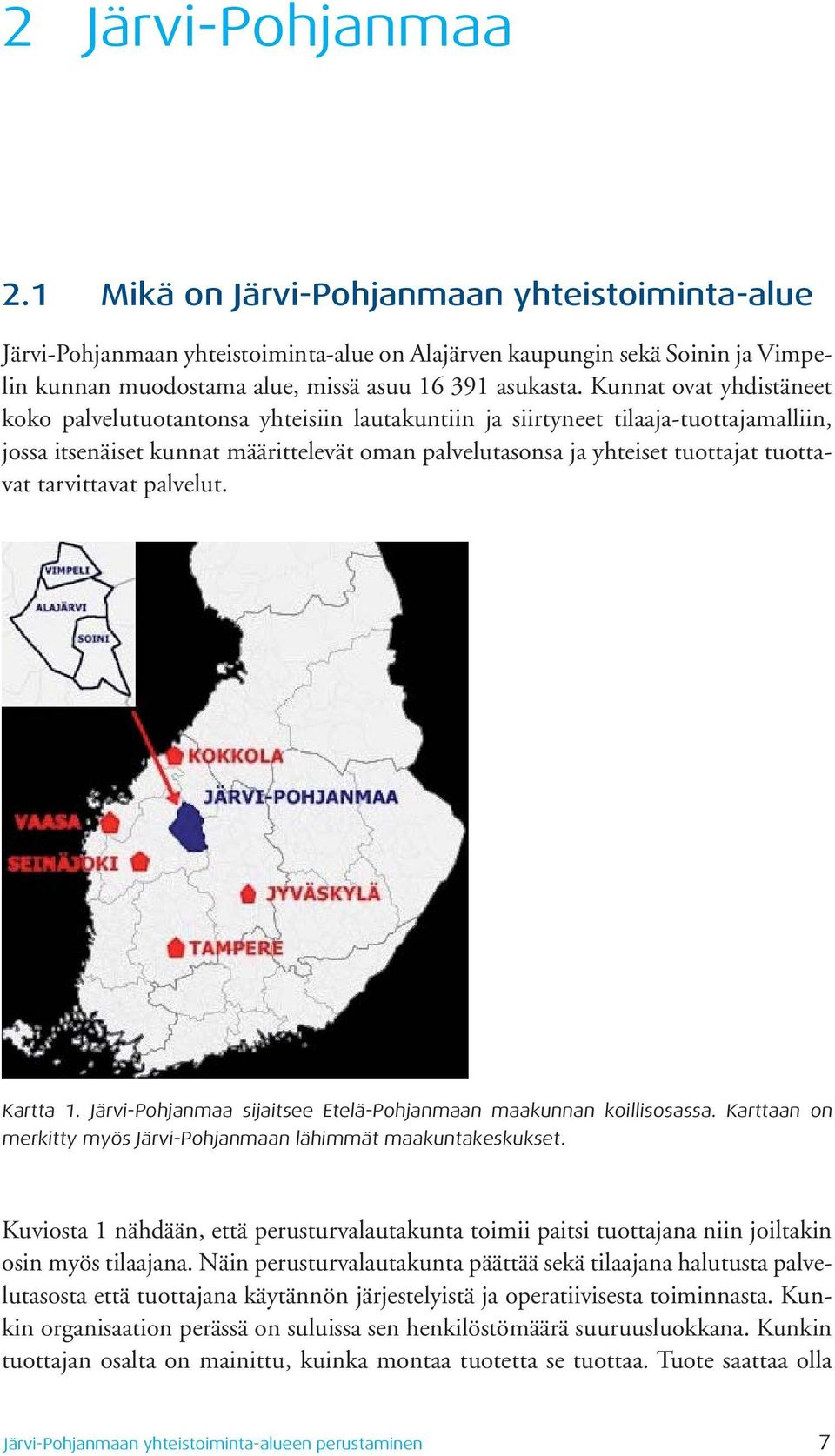 Kunnat ovat yhdistäneet koko palvelutuotantonsa yhteisiin lautakuntiin ja siirtyneet tilaaja-tuottajamalliin, jossa itsenäiset kunnat määrittelevät oman palvelutasonsa ja yhteiset tuottajat tuottavat