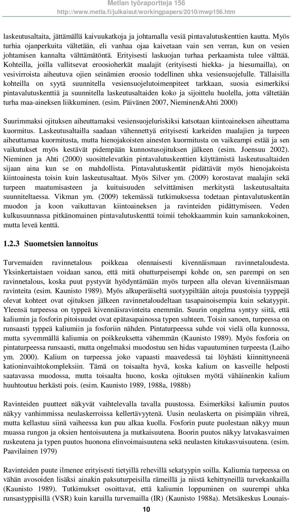 Kohteilla, joilla vallitsevat eroosioherkät maalajit (erityisesti hiekka- ja hiesumailla), on vesivirroista aiheutuva ojien seinämien eroosio todellinen uhka vesiensuojelulle.