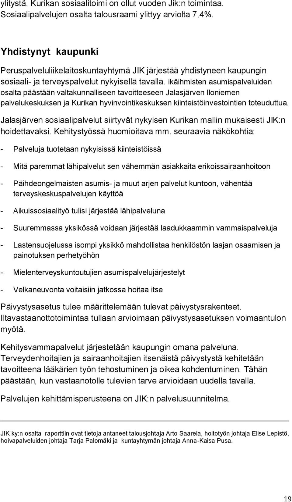 ikäihmisten asumispalveluiden osalta päästään valtakunnalliseen tavoitteeseen Jalasjärven Iloniemen palvelukeskuksen ja Kurikan hyvinvointikeskuksen kiinteistöinvestointien toteuduttua.