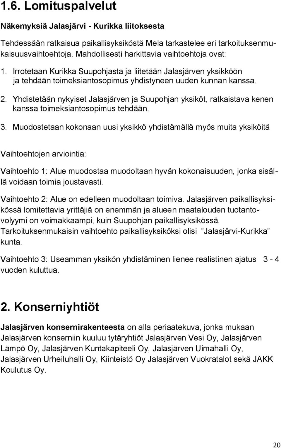 Yhdistetään nykyiset Jalasjärven ja Suupohjan yksiköt, ratkaistava kenen kanssa toimeksiantosopimus tehdään. 3.