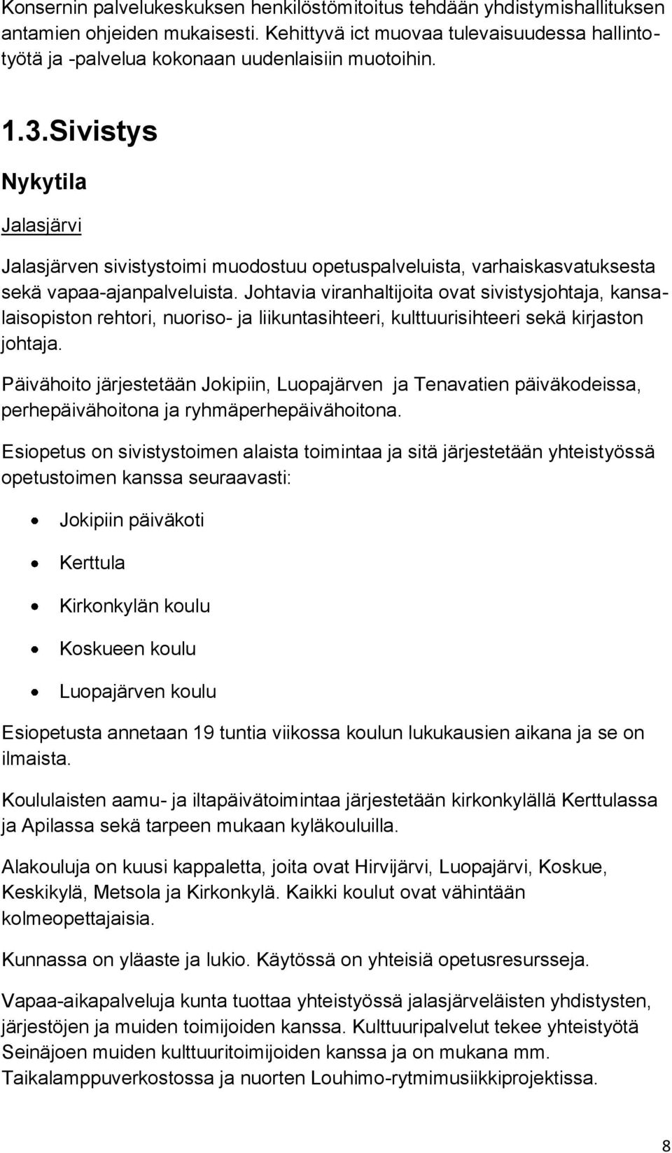 Sivistys Nykytila Jalasjärvi Jalasjärven sivistystoimi muodostuu opetuspalveluista, varhaiskasvatuksesta sekä vapaa-ajanpalveluista.