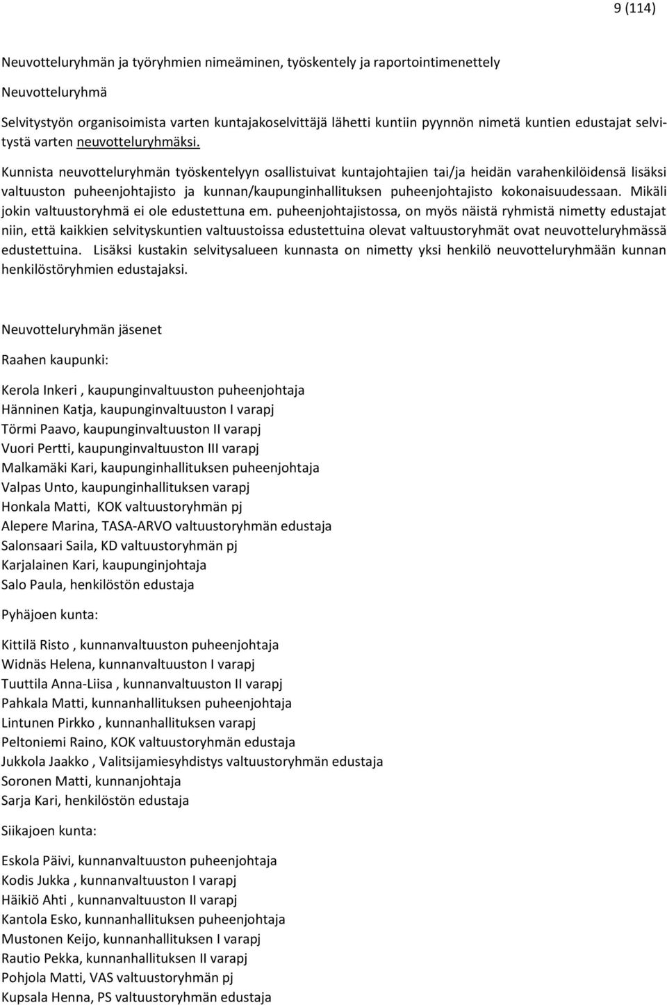Kunnista neuvotteluryhmän työskentelyyn osallistuivat kuntajohtajien tai/ja heidän varahenkilöidensä lisäksi valtuuston puheenjohtajisto ja kunnan/kaupunginhallituksen puheenjohtajisto