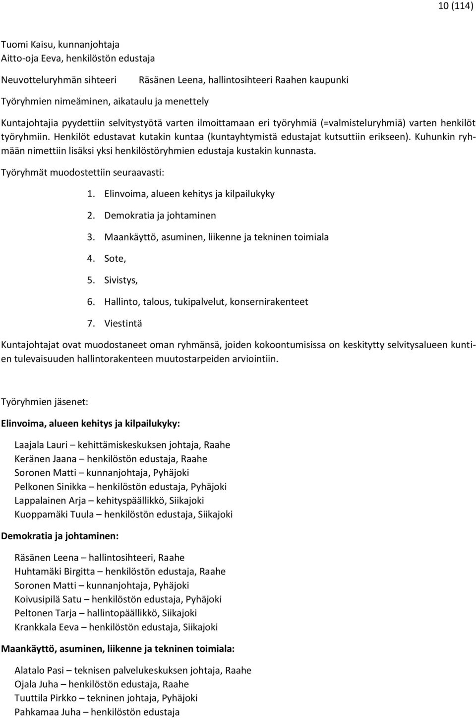 Henkilöt edustavat kutakin kuntaa (kuntayhtymistä edustajat kutsuttiin erikseen). Kuhunkin ryhmään nimettiin lisäksi yksi henkilöstöryhmien edustaja kustakin kunnasta.