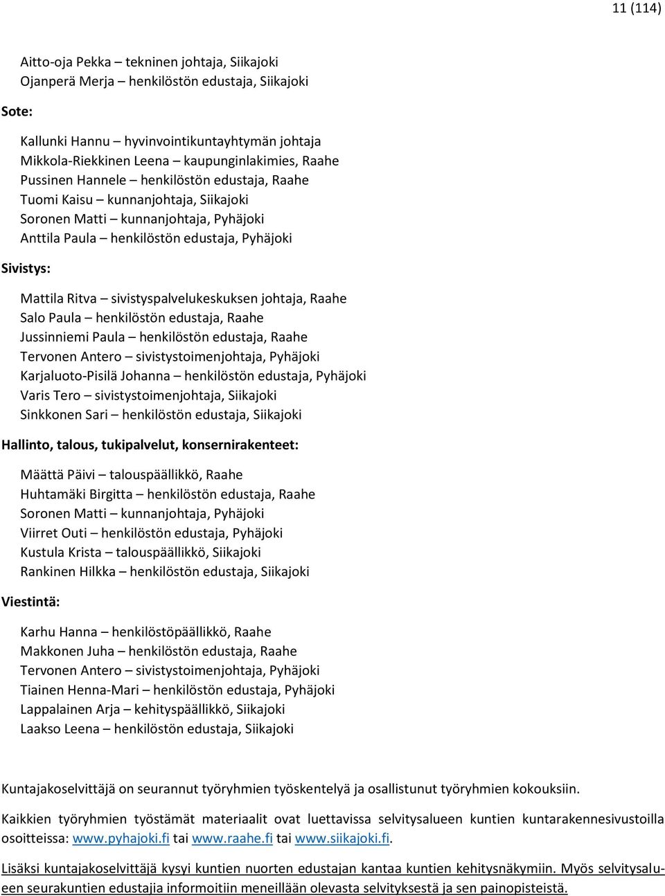 sivistyspalvelukeskuksen johtaja, Raahe Salo Paula henkilöstön edustaja, Raahe Jussinniemi Paula henkilöstön edustaja, Raahe Tervonen Antero sivistystoimenjohtaja, Pyhäjoki Karjaluoto-Pisilä Johanna