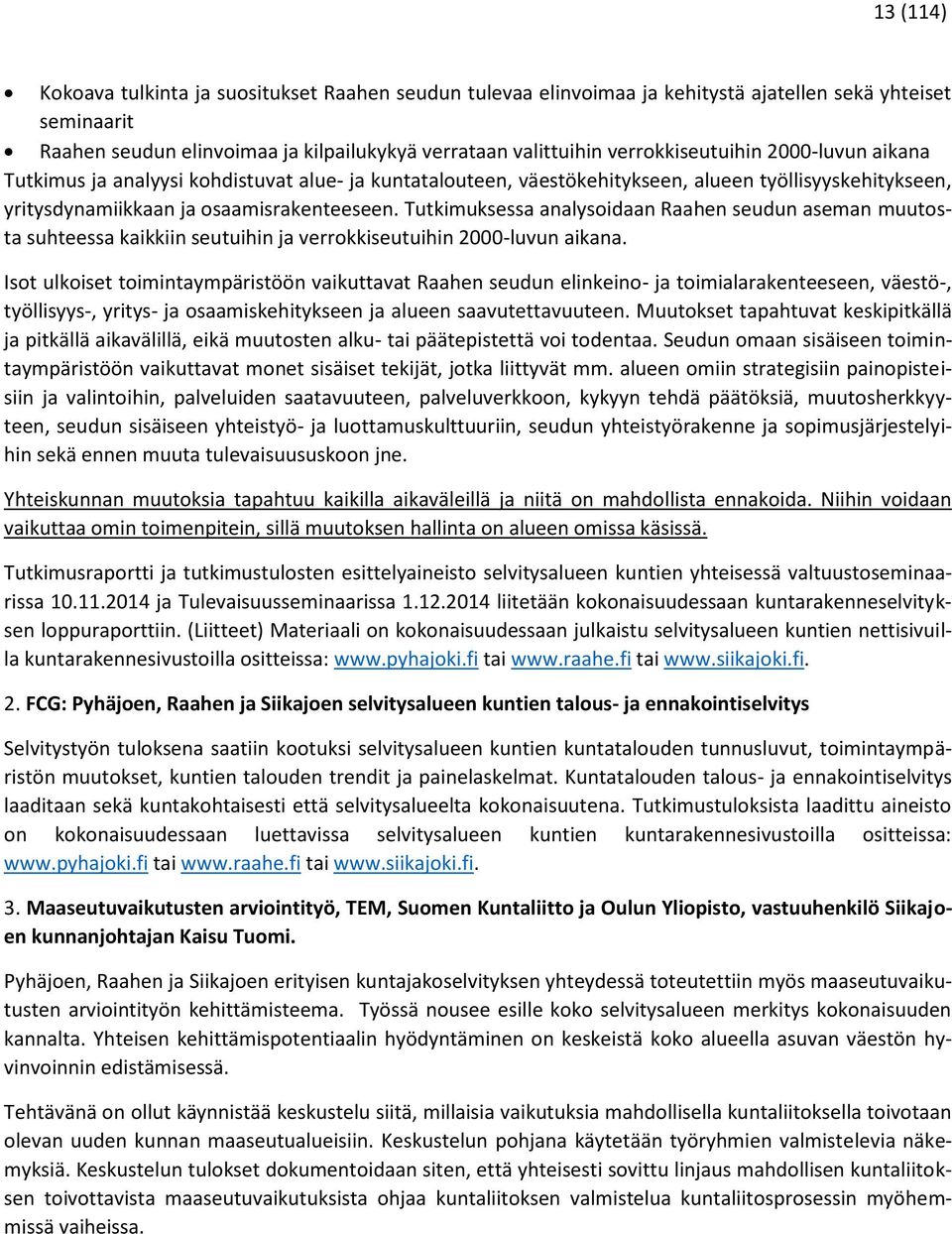 Tutkimuksessa analysoidaan Raahen seudun aseman muutosta suhteessa kaikkiin seutuihin ja verrokkiseutuihin 2000-luvun aikana.