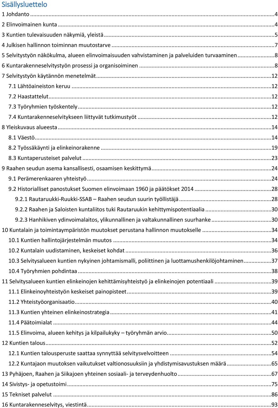 .. 12 7.1 Lähtöaineiston keruu... 12 7.2 Haastattelut... 12 7.3 Työryhmien työskentely... 12 7.4 Kuntarakenneselvitykseen liittyvät tutkimustyöt... 12 8 Yleiskuvaus alueesta... 14 8.