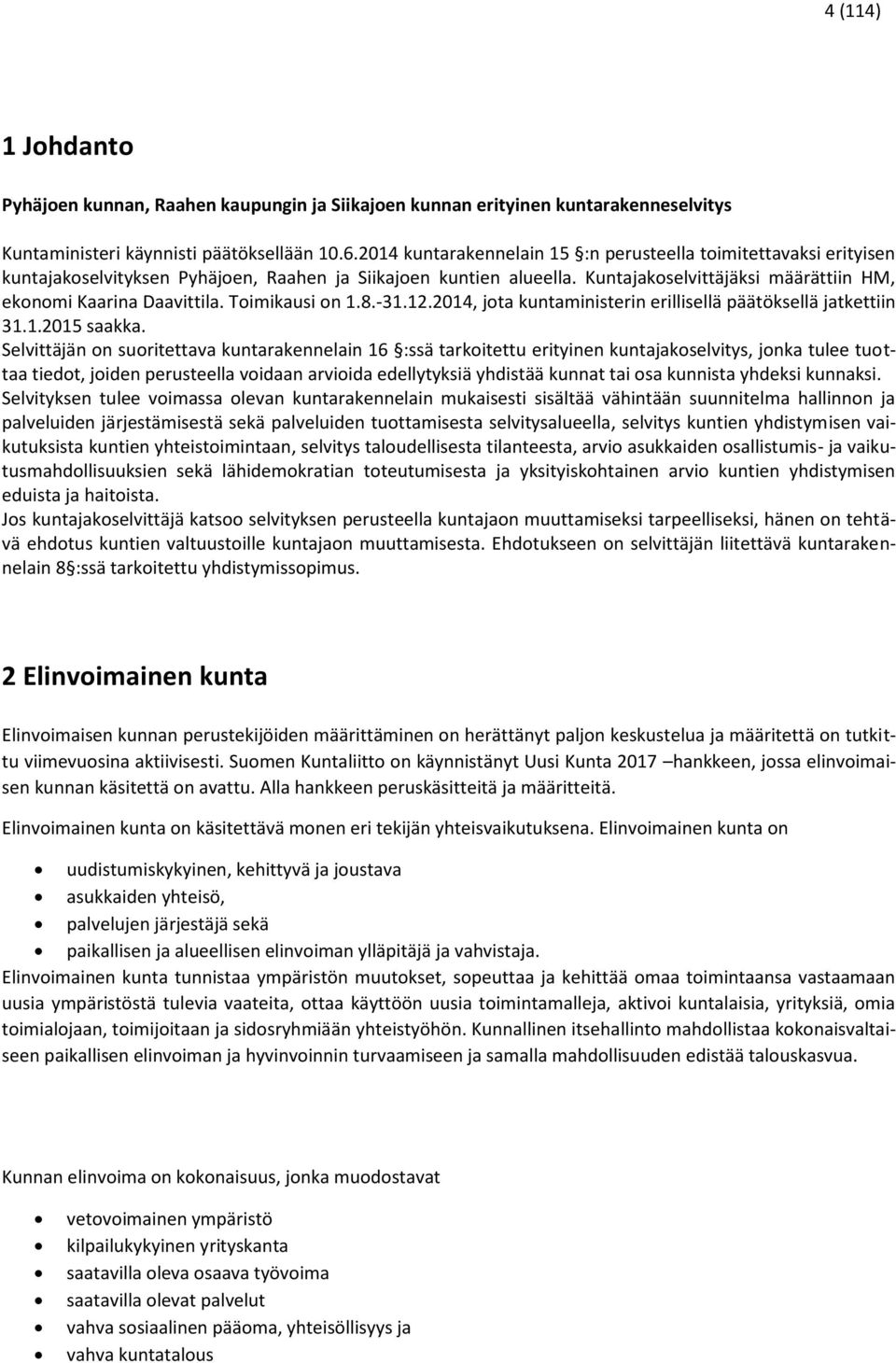 Toimikausi on 1.8.-31.12.2014, jota kuntaministerin erillisellä päätöksellä jatkettiin 31.1.2015 saakka.