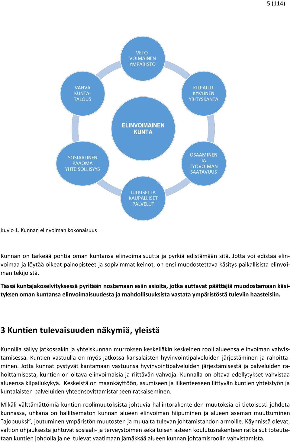 Tässä kuntajakoselvityksessä pyritään nostamaan esiin asioita, jotka auttavat päättäjiä muodostamaan käsityksen oman kuntansa elinvoimaisuudesta ja mahdollisuuksista vastata ympäristöstä tuleviin