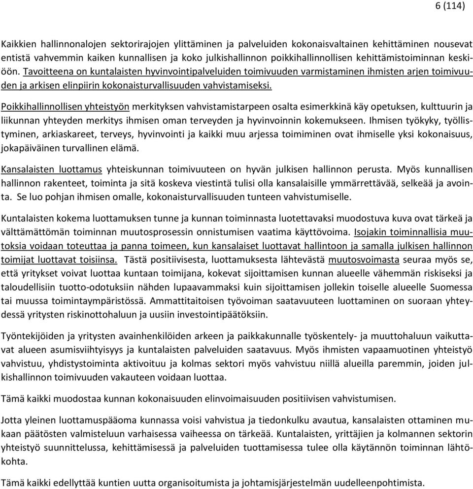 Poikkihallinnollisen yhteistyön merkityksen vahvistamistarpeen osalta esimerkkinä käy opetuksen, kulttuurin ja liikunnan yhteyden merkitys ihmisen oman terveyden ja hyvinvoinnin kokemukseen.